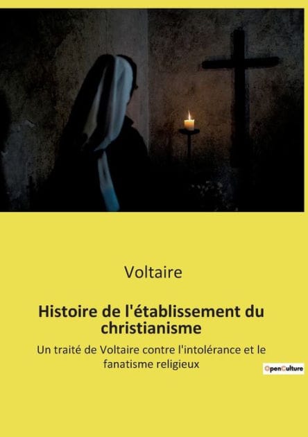 Histoire de l'établissement du christianisme: Un traité de Voltaire contre l'intolérance et le fanatisme religieux