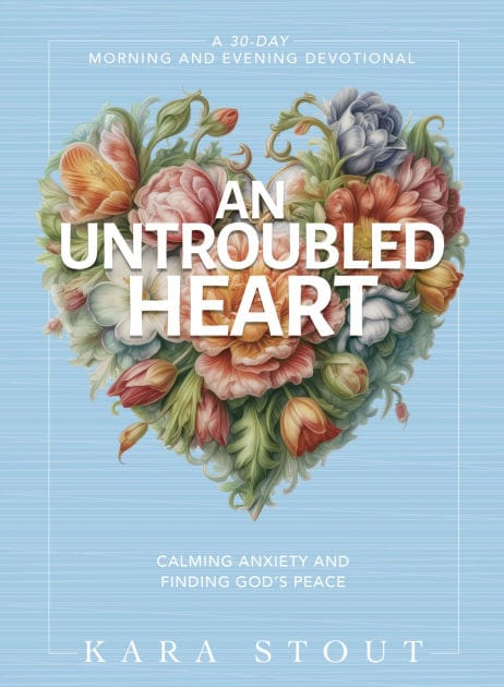 An Untroubled Heart: Calming Anxiety and Finding God's Peace (A 30-Day Morning and Evening Devotional)
