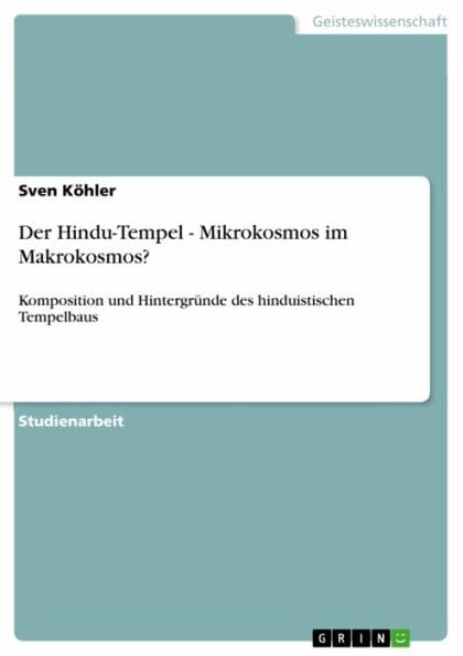 Der Hindu-Tempel - Mikrokosmos im Makrokosmos?: Komposition und Hintergründe des hinduistischen Tempelbaus