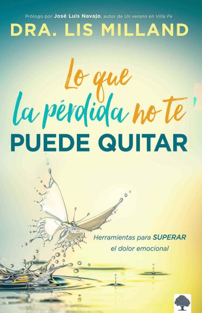 Lo que la pérdida no te puede quitar: Herramientas para superar el dolor emocional / What Loss Cant Take Away: Tools for Overcoming Emotional Pain