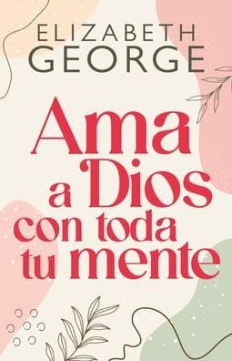 Ama a Dios con toda tu mente, Nueva edición (Loving God with all Your Mind: Updated and Expanded Edition)