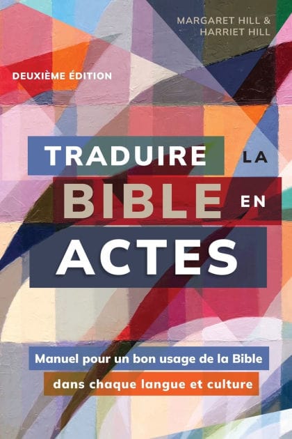 Traduire la Bible en actes, deuxiï¿½me ï¿½dition: Manuel pour un bon usage de la Bible dans chaque langue et culture