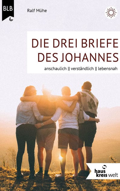 Die drei Briefe des Johannes: anschaulich, verständlich, lebensnah