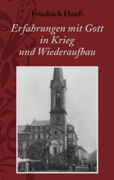 Erfahrungen mit Gott in Krieg und Wiederaufbau: Wunder der Bewahrung, Wunder des geistlichen Aufwachens, Wachsens und Festwerdens