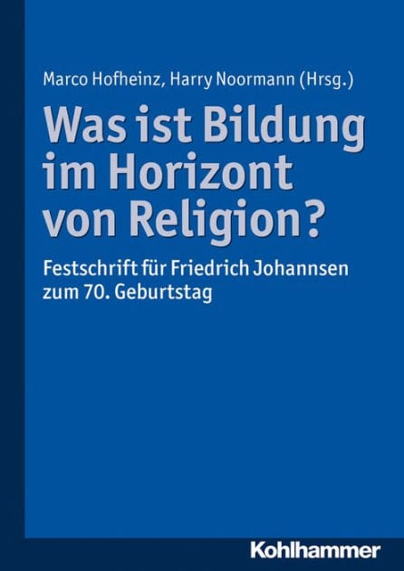 Was ist Bildung im Horizont von Religion?: Festschrift für Friedrich Johannsen zum 70. Geburtstag
