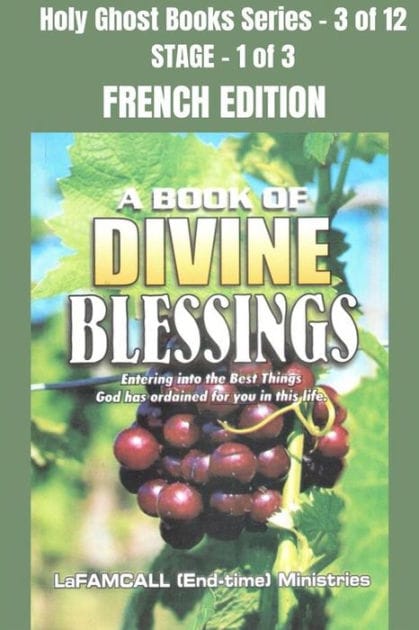A BOOK OF DIVINE BLESSINGS - Entering into the Best Things God has ordained for you in this life - FRENCH EDITION: School of the Holy Spirit Series 3 of 12, Stage 1 of 3