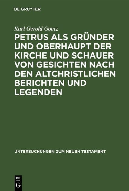 Petrus als Gründer und Oberhaupt der Kirche und Schauer von Gesichten nach den altchristlichen Berichten und Legenden