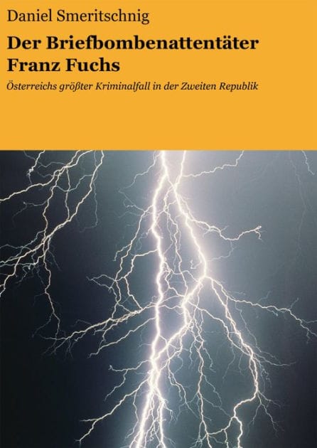 Der Briefbombenattentäter Franz Fuchs: Österreichs größter Kriminalfall in der Zweiten Republik