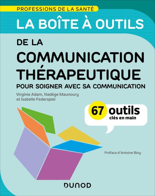 La boîte à outils de la communication thérapeutique: 70 outils clés en main - Pour soigner avec sa communication