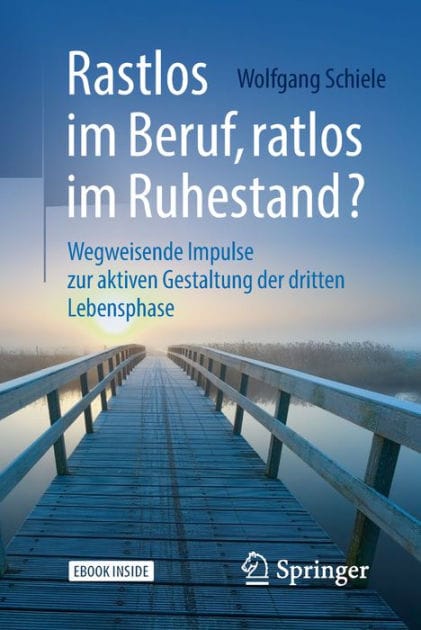 Rastlos im Beruf, ratlos im Ruhestand?: Wegweisende Impulse zur aktiven Gestaltung der dritten Lebensphase
