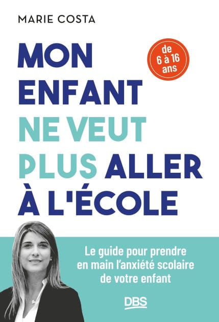 Mon enfant ne veut plus aller à l'école: Le guide pour prendre en main l'anxiété scolaire de votre enfant (6 - 16 ans)