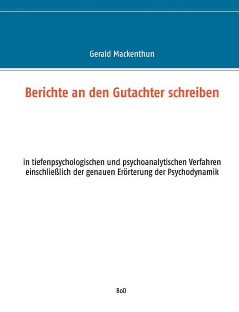 Berichte an den Gutachter schreiben: in tiefenpsychologischen und psychoanalytischen Verfahren einschließlich der genauen Erörterung der Psychodynamik