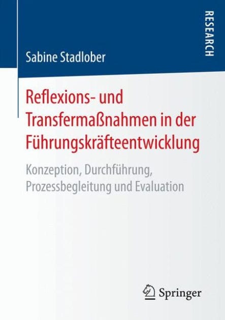Reflexions- und Transfermaßnahmen in der Führungskräfteentwicklung: Konzeption, Durchführung, Prozessbegleitung und Evaluation