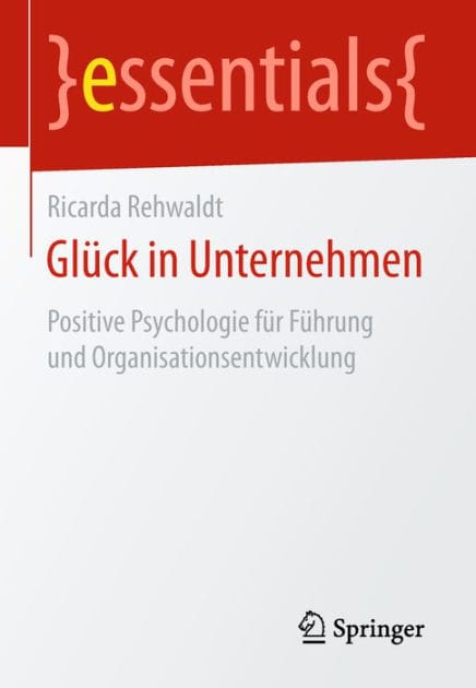 Glï¿½ck in Unternehmen: Positive Psychologie fï¿½r Fï¿½hrung und Organisationsentwicklung