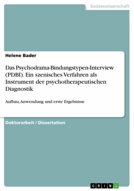 Das Psychodrama-Bindungstypen-Interview (PDBI). Ein szenisches Verfahren als Instrument der psychotherapeutischen Diagnostik: Aufbau, Anwendung und erste Ergebnisse