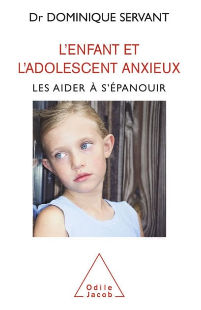 L' Enfant et l'adolescent anxieux: Les aider à s'épanouir