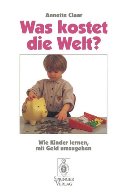 Was kostet die Welt?: Wie Kinder lernen, mit Geld umzugehen