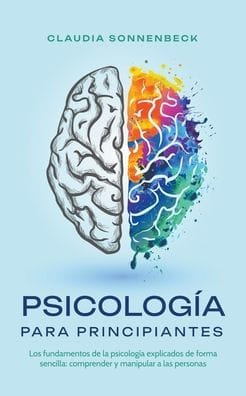 PsicologÃ¯Â¿Â½a para principiantes: Los fundamentos de la psicologÃ¯Â¿Â½a explicados de forma sencilla: comprender y manipular a las personas