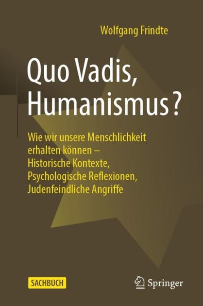 Quo Vadis, Humanismus?: Wie wir unsere Menschlichkeit erhalten kï¿½nnen - Historische Kontexte, Psychologische Reflexionen, Judenfeindliche Angriffe