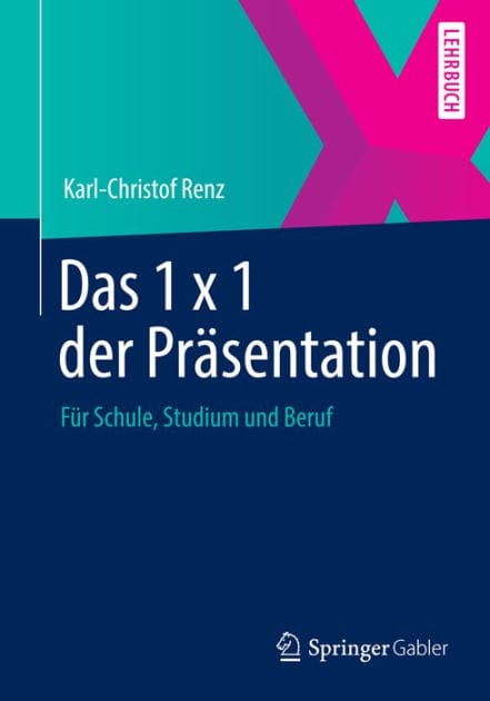 Das 1 x 1 der Prï¿½sentation: Fï¿½r Schule, Studium und Beruf