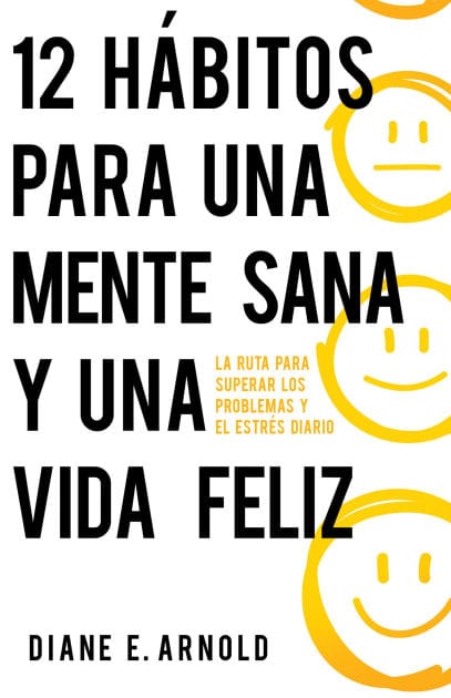12 hábitos para una mente sana y una vida feliz: La ruta para superar los problemas y el estrés diario