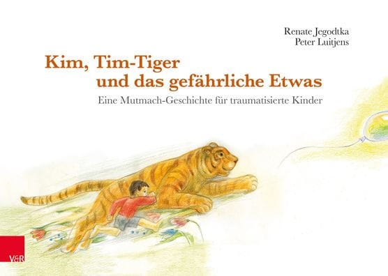 Kim, Tim-Tiger und das gefahrliche Etwas: Eine Mutmach-Geschichte fur traumatisierte Kinder