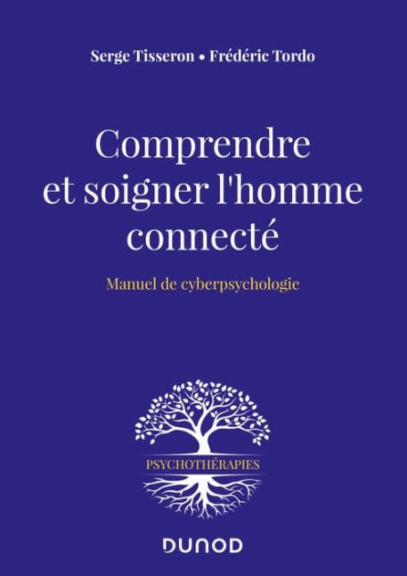 Comprendre et soigner l'homme connecté: Manuel de cyberpsychologie