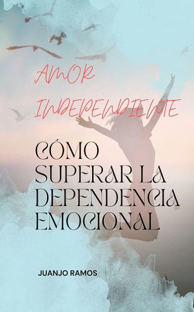 Amor independiente: Cómo superar la dependencia emocional
