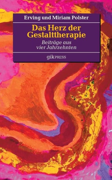 Das Herz der Gestalttherapie: Beiträge aus vier Jahrzehnten