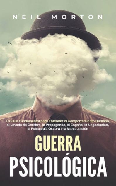 Guerra psicolÃ¯Â¿Â½gica: La guÃ¯Â¿Â½a fundamental para entender el comportamiento humano, el lavado de cerebro, la propaganda, el engaÃ¯Â¿Â½o, la negociaciÃ¯Â¿Â½n, la psicologÃ¯Â¿Â½a oscura y la manipulaciÃ¯Â¿Â½n
