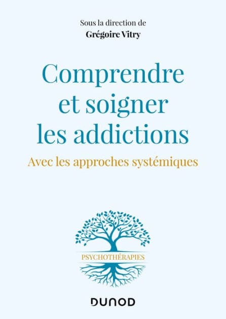 Comprendre et soigner les addictions: Avec les approches systémiques