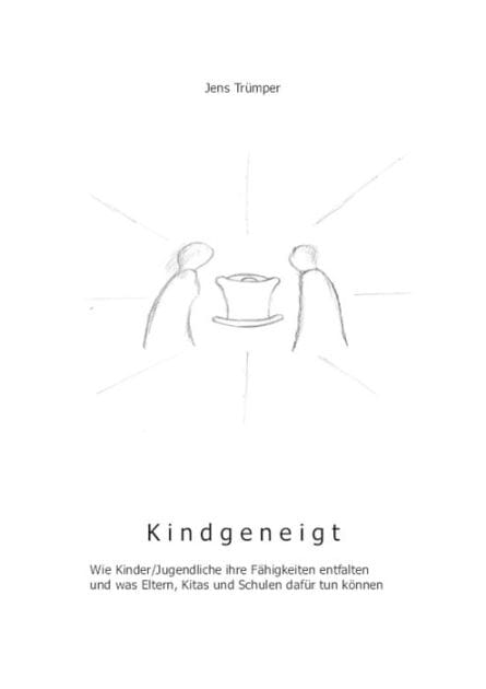 Kindgeneigt: Wie Kinder ihre Fähigkeiten entfalten und was Eltern, Kitas und Schulen dafür tun können