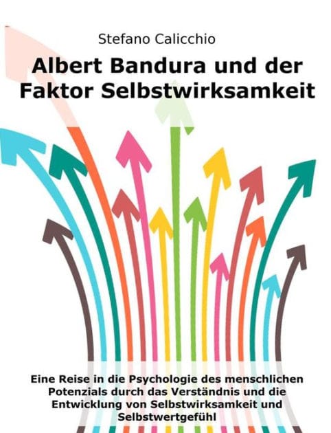 Albert Bandura und der Faktor Selbstwirksamkeit: Eine Reise in die Psychologie des menschlichen Potenzials durch das Verständnis und die Entwicklung von Selbstwirksamkeit und Selbstwertgefühl