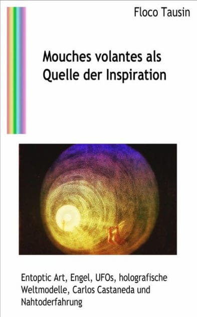 Mouches volantes als Quelle der Inspiration: Entoptic Art, Engel, UFOs, holografische Weltmodelle, Carlos Castaneda und Nahtoderfahrungen
