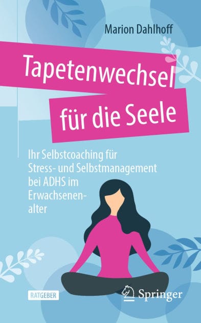 Tapetenwechsel fï¿½r die Seele: Ihr Selbstcoaching fï¿½r Stress- und Selbstmanagement bei ADHS im Erwachsenenalter