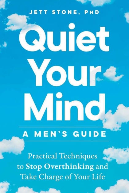 Quiet Your Mind: A Men's Guide: Practical Techniques to Stop Overthinking and Take Charge of Your Life