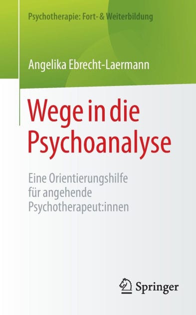 Wege in die Psychoanalyse: Eine Orientierungshilfe für angehende Psychotherapeut:innen