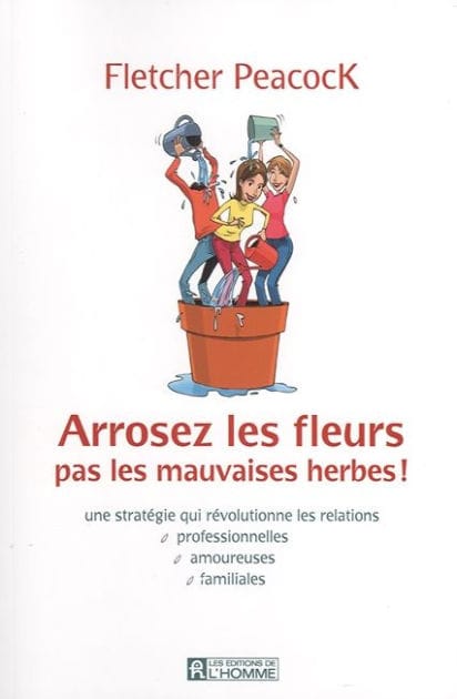 Arrosez les fleurs pas les mauvaises herbes