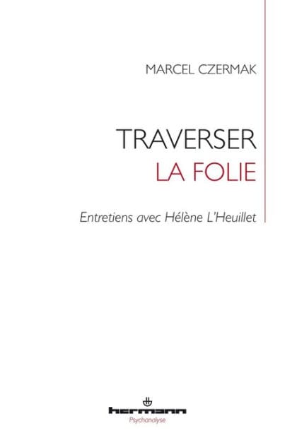 Traverser la folie. Entretiens avec Hélène L'Heuillet