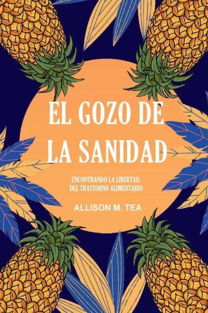 El Gozo de la Sanidad: Encontrando La Libertad, Del Trastorno Alimentario