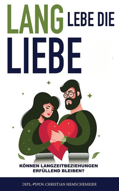 Lang lebe die Liebe!: Wie Langzeitbeziehungen erfüllend bleiben