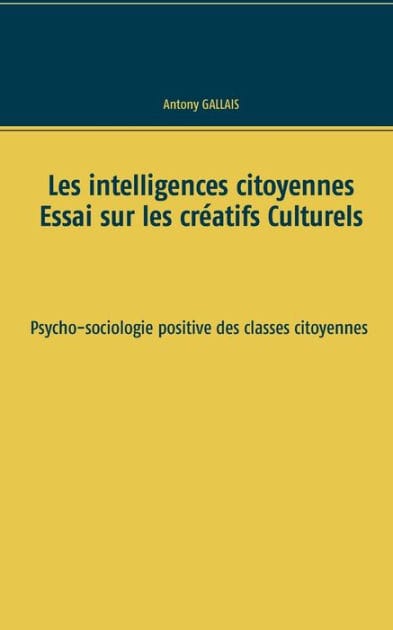 Les intelligences citoyennes: Essai sur les Créatifs Culturels Psycho-sociologie positive des classes citoyennes