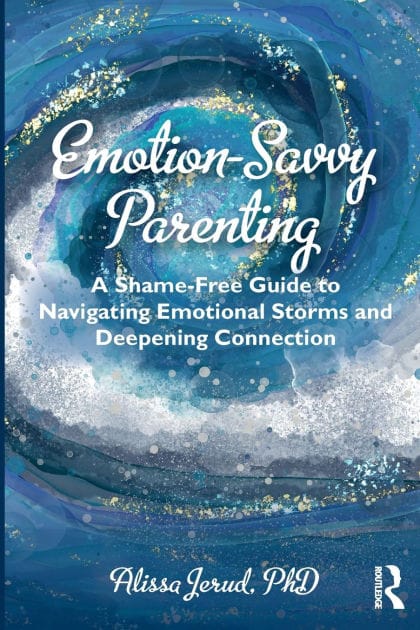 Emotion-Savvy Parenting: A Shame-Free Guide to Navigating Emotional Storms and Deepening Connection