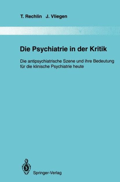 Die Psychiatrie in der Kritik: Die antipsychiatrische Szene und ihre Bedeutung fï¿½r die klinische Psychiatrie heute