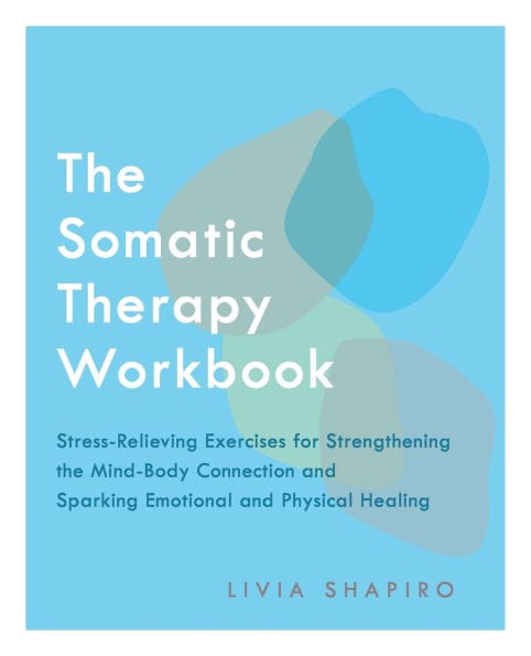 The Somatic Therapy Workbook: Stress-Relieving Exercises for Strengthening the Mind-Body Connection and Sparking Emotional and Physical Healing