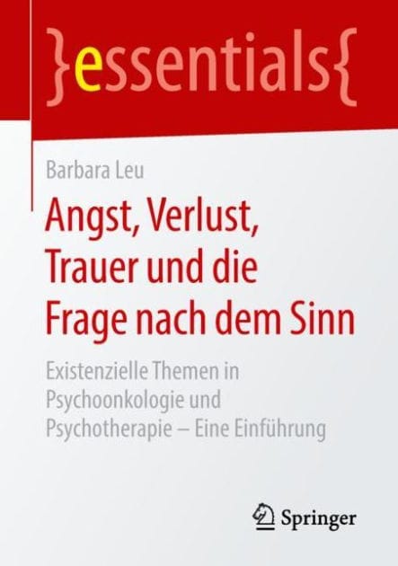 Angst, Verlust, Trauer und die Frage nach dem Sinn: Existenzielle Themen in Psychoonkologie und Psychotherapie - Eine Einfï¿½hrung