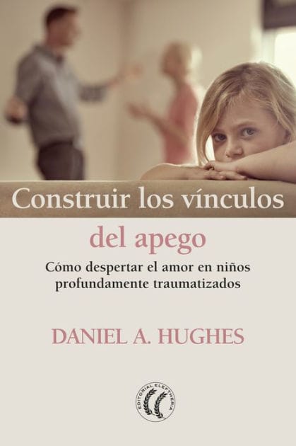 Construir los vínculos del apego: Cómo despertar el amor en niños profundamente traumatizados