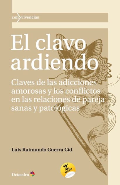 El clavo ardiendo: Claves de las adicciones amorosas y los conflictos en las relaciones de pareja sanas y patológicas