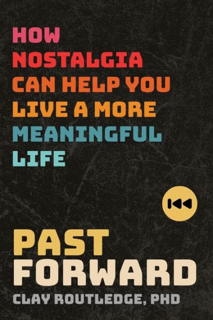 Past Forward: How Nostalgia Can Help You Live a More Meaningful Life
