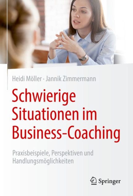 Schwierige Situationen im Business-Coaching: Praxisbeispiele, Perspektiven und Handlungsmï¿½glichkeiten